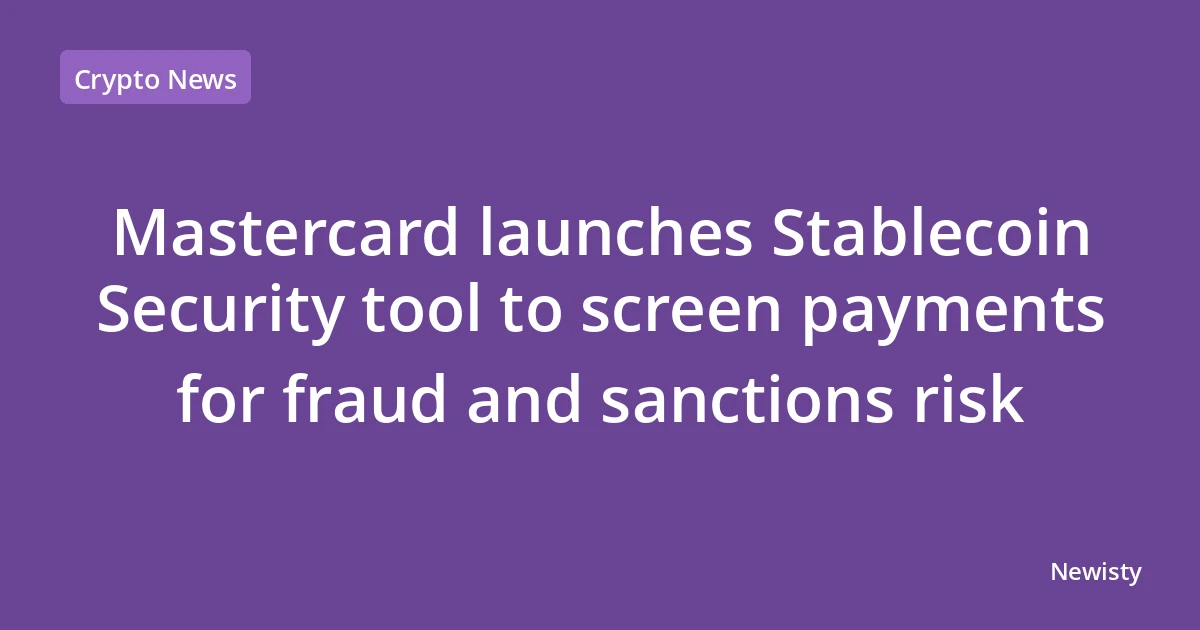Mastercard launches Stablecoin Security tool to screen payments for fraud and sanctions risk