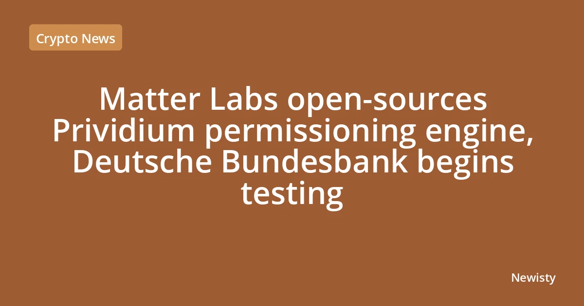 Matter Labs open-sources Prividium permissioning engine, Deutsche Bundesbank begins testing