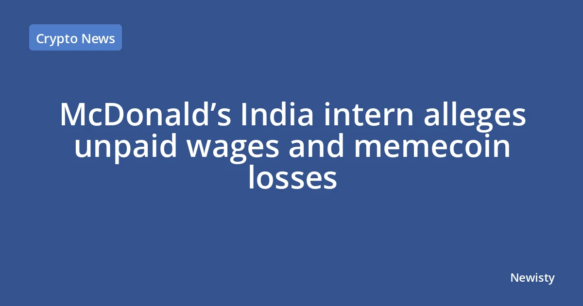 McDonald’s India intern alleges unpaid wages and memecoin losses