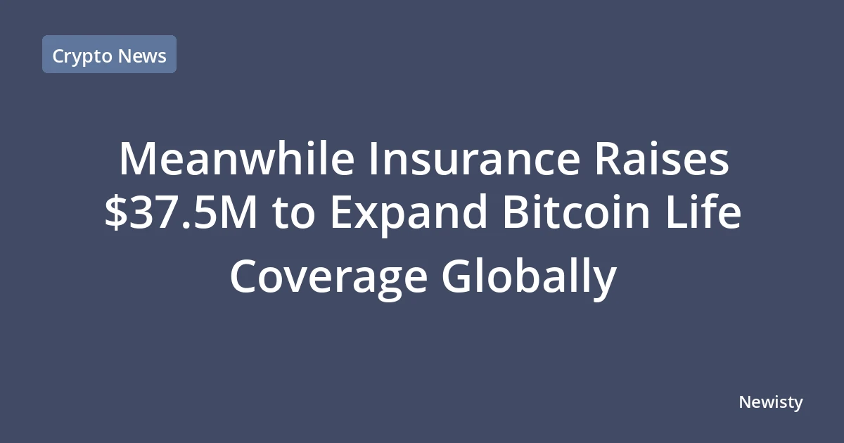 Meanwhile Insurance Raises $37.5M to Expand Bitcoin Life Coverage Globally