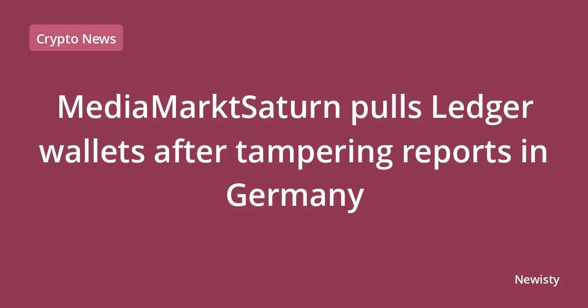 MediaMarktSaturn pulls Ledger wallets after tampering reports in Germany