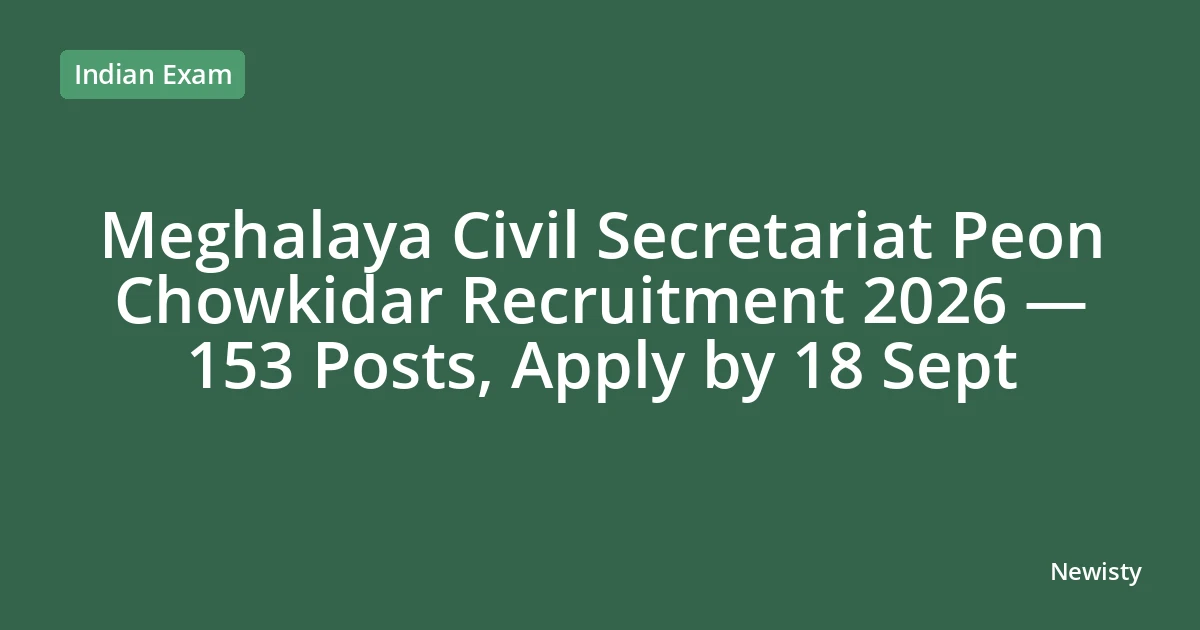 Meghalaya Civil Secretariat Peon Chowkidar Recruitment 2026 — 153 Posts, Apply by 18 Sept