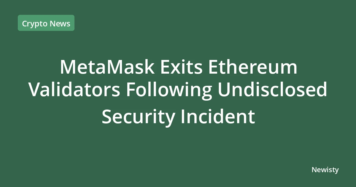 MetaMask Exits Ethereum Validators Following Undisclosed Security Incident