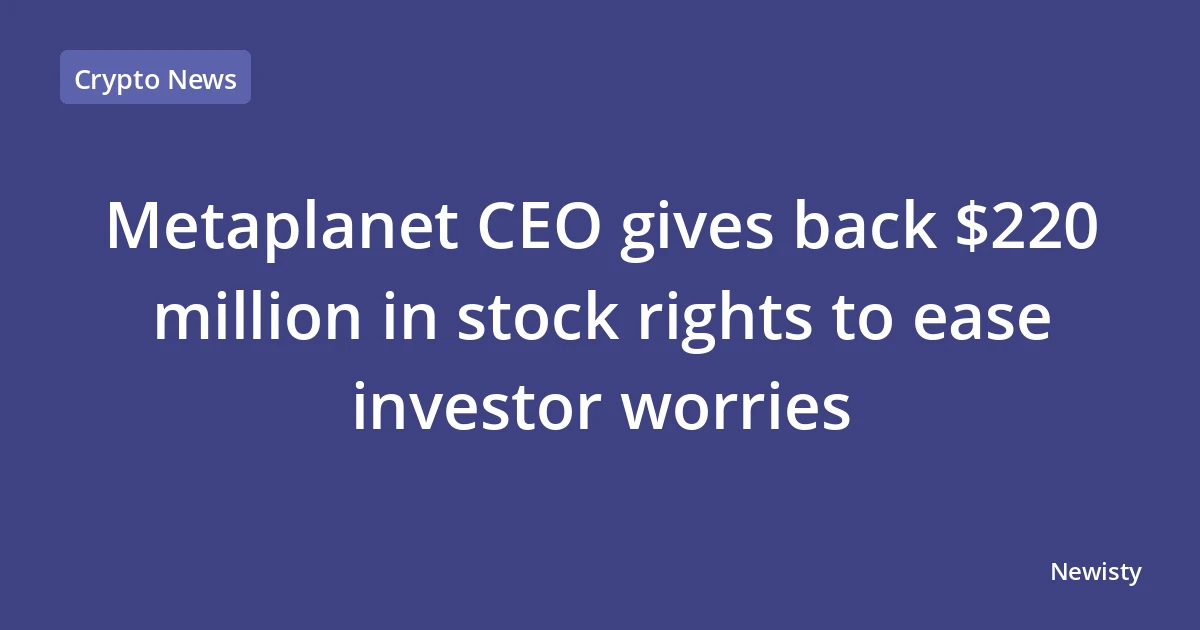 Metaplanet CEO gives back $220 million in stock rights to ease investor worries
