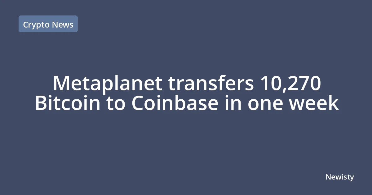 Metaplanet transfers 10,270 Bitcoin to Coinbase in one week
