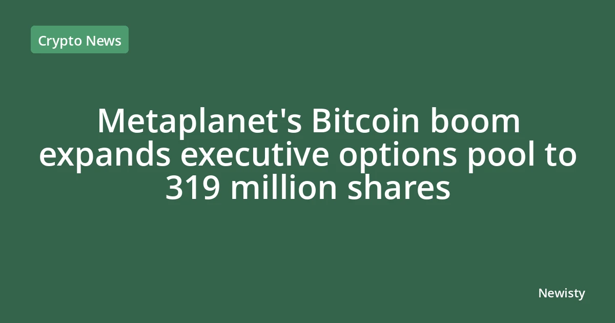Metaplanet's Bitcoin boom expands executive options pool to 319 million shares