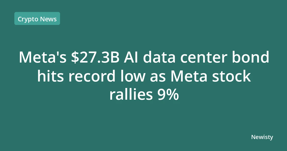 Meta's $27.3B AI data center bond hits record low as Meta stock rallies 9%