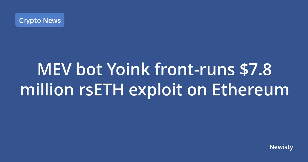 MEV bot Yoink front-runs $7.8 million rsETH exploit on Ethereum