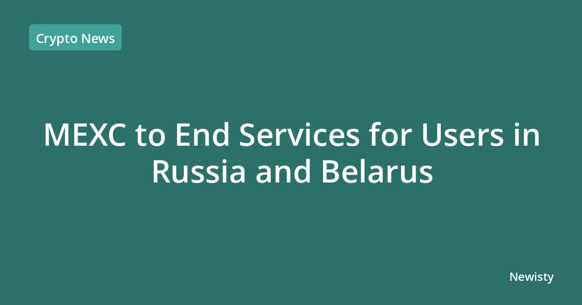 MEXC to End Services for Users in Russia and Belarus