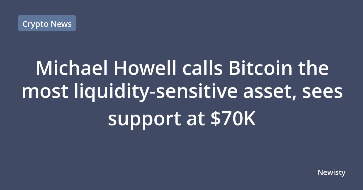 Michael Howell calls Bitcoin the most liquidity-sensitive asset, sees support at $70K