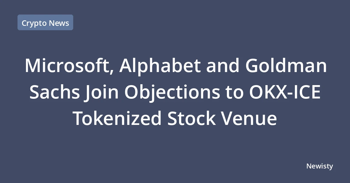 Microsoft, Alphabet and Goldman Sachs Join Objections to OKX-ICE Tokenized Stock Venue