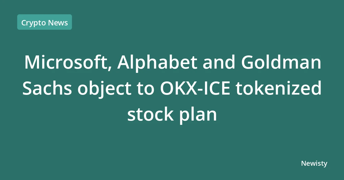 Microsoft, Alphabet and Goldman Sachs object to OKX-ICE tokenized stock plan