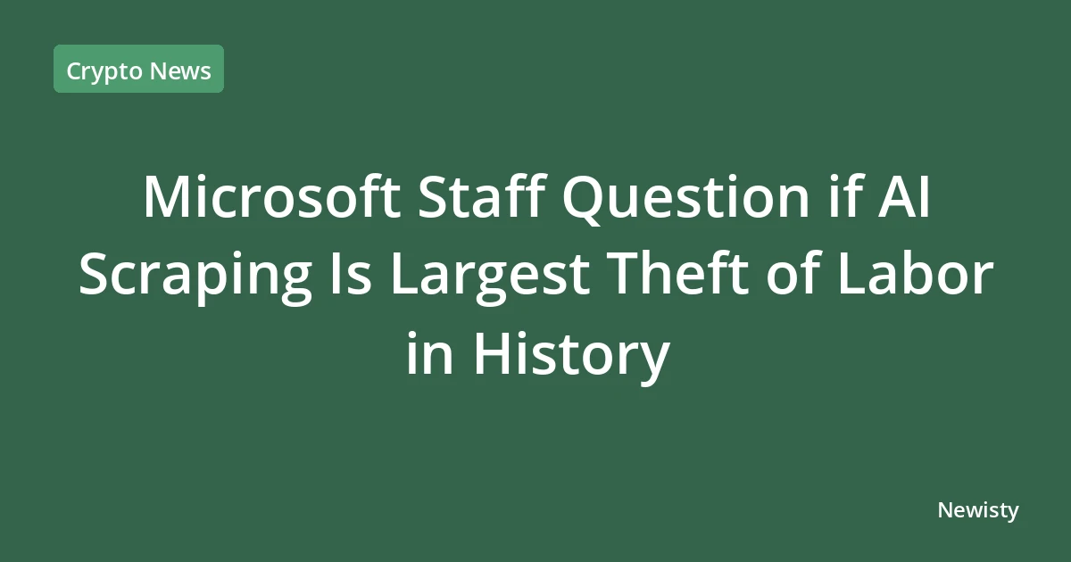 Microsoft Staff Question if AI Scraping Is Largest Theft of Labor in History