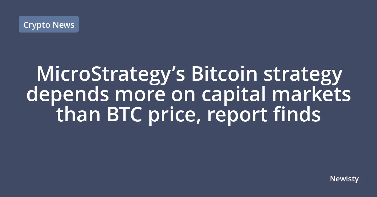MicroStrategy’s Bitcoin strategy depends more on capital markets than BTC price, report finds