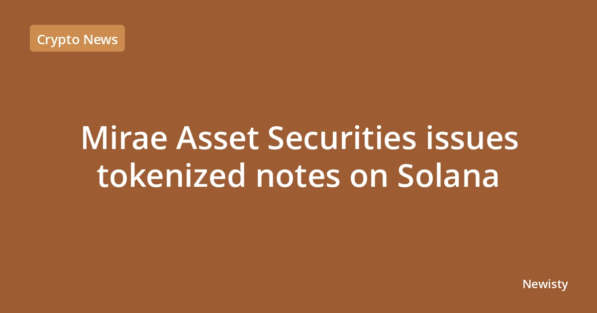 Mirae Asset Securities issues tokenized notes on Solana