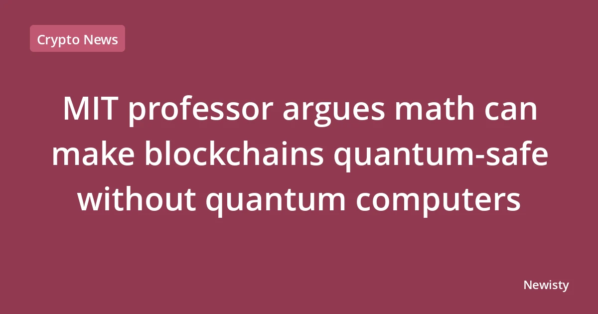 MIT professor argues math can make blockchains quantum-safe without quantum computers