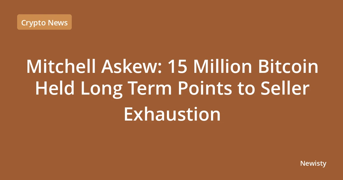Mitchell Askew: 15 Million Bitcoin Held Long Term Points to Seller Exhaustion