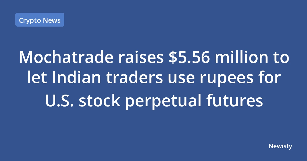 Mochatrade raises $5.56 million to let Indian traders use rupees for U.S. stock perpetual futures