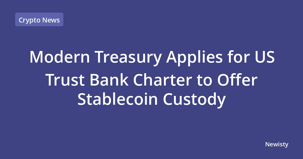 Modern Treasury Applies for US Trust Bank Charter to Offer Stablecoin Custody