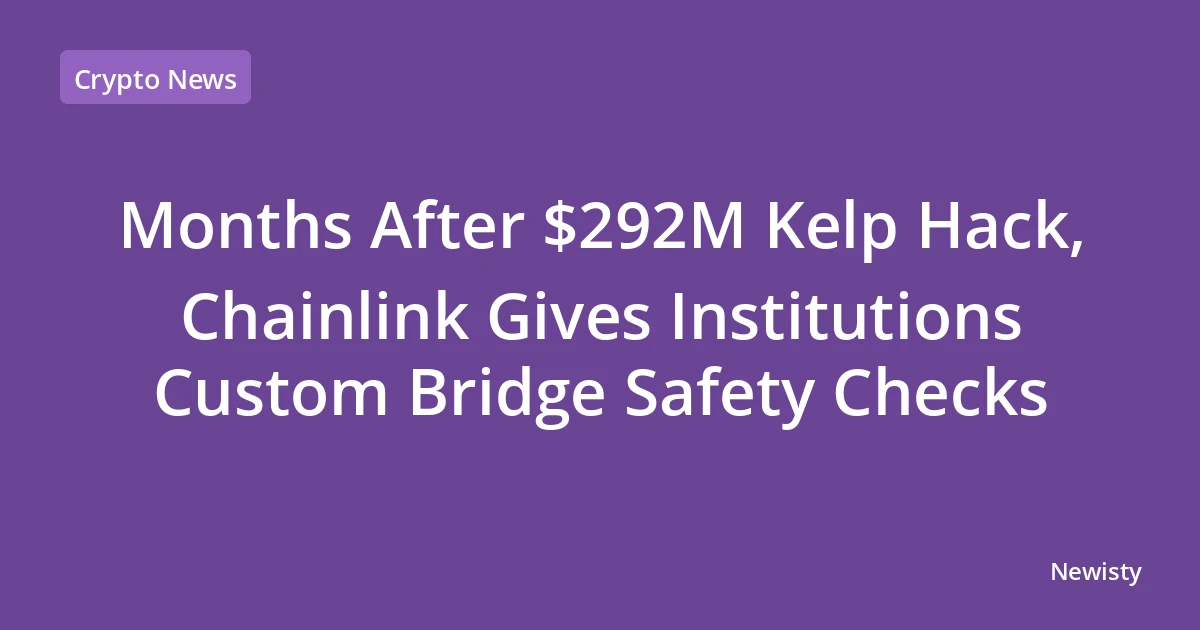 Months After $292M Kelp Hack, Chainlink Gives Institutions Custom Bridge Safety Checks