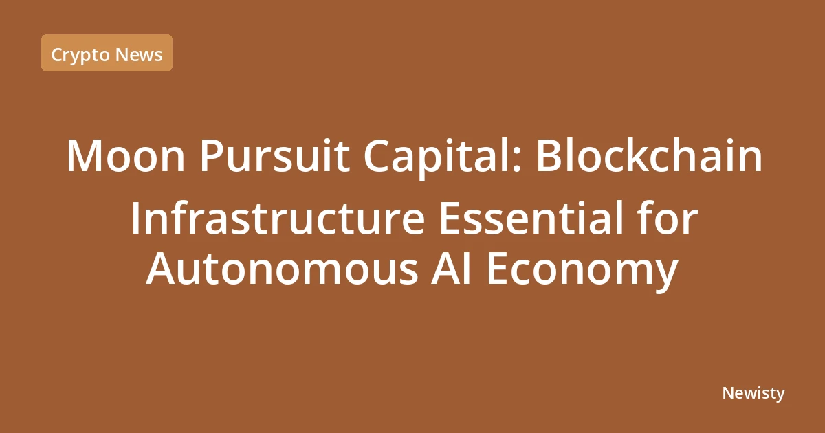 Moon Pursuit Capital: Blockchain Infrastructure Essential for Autonomous AI Economy
