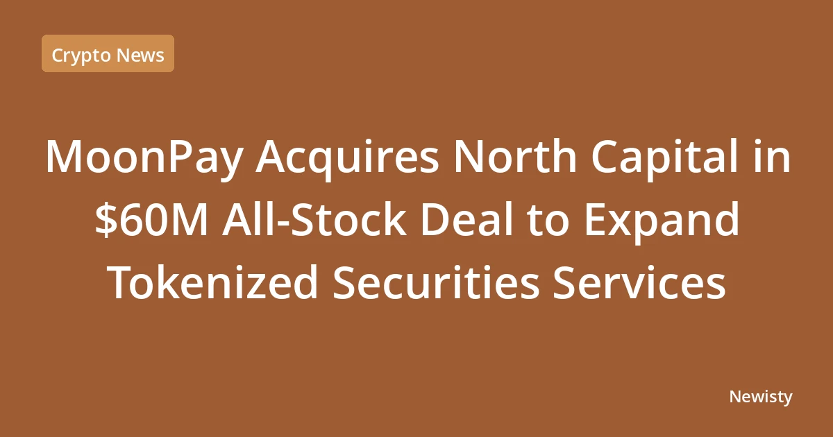 MoonPay Acquires North Capital in $60M All-Stock Deal to Expand Tokenized Securities Services