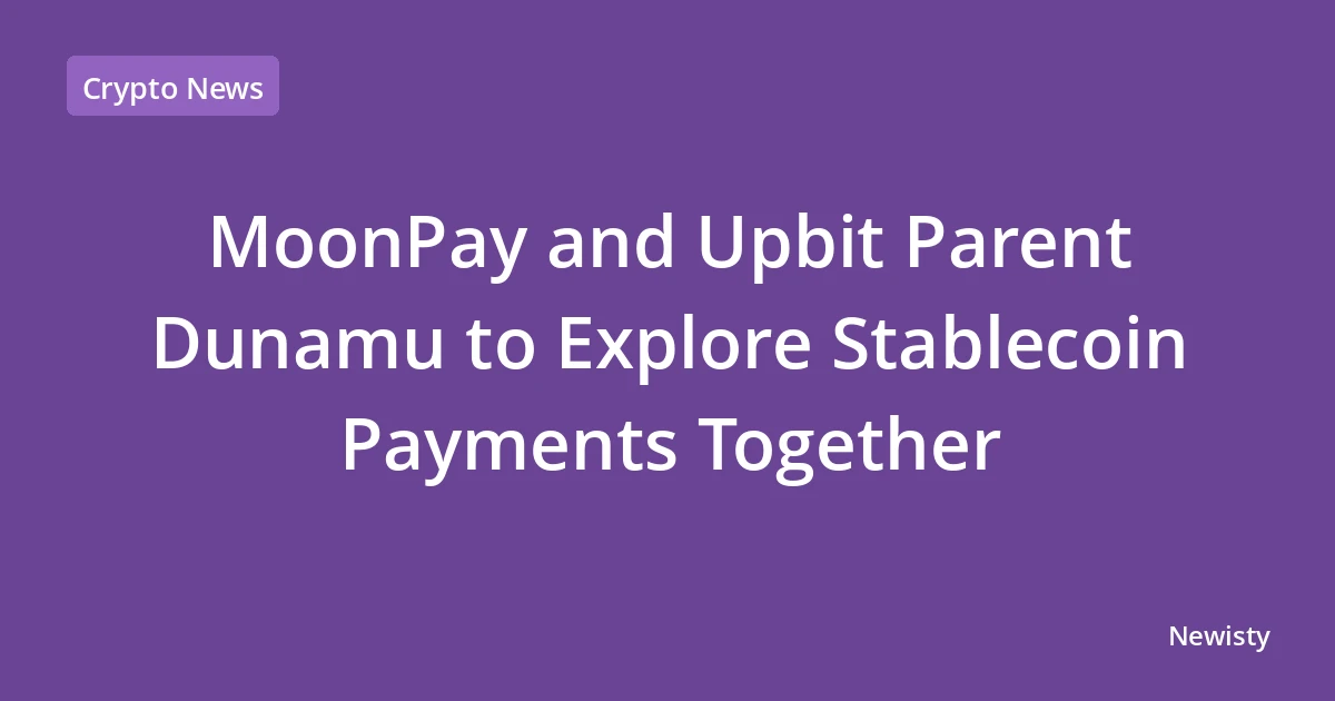 MoonPay and Upbit Parent Dunamu to Explore Stablecoin Payments Together