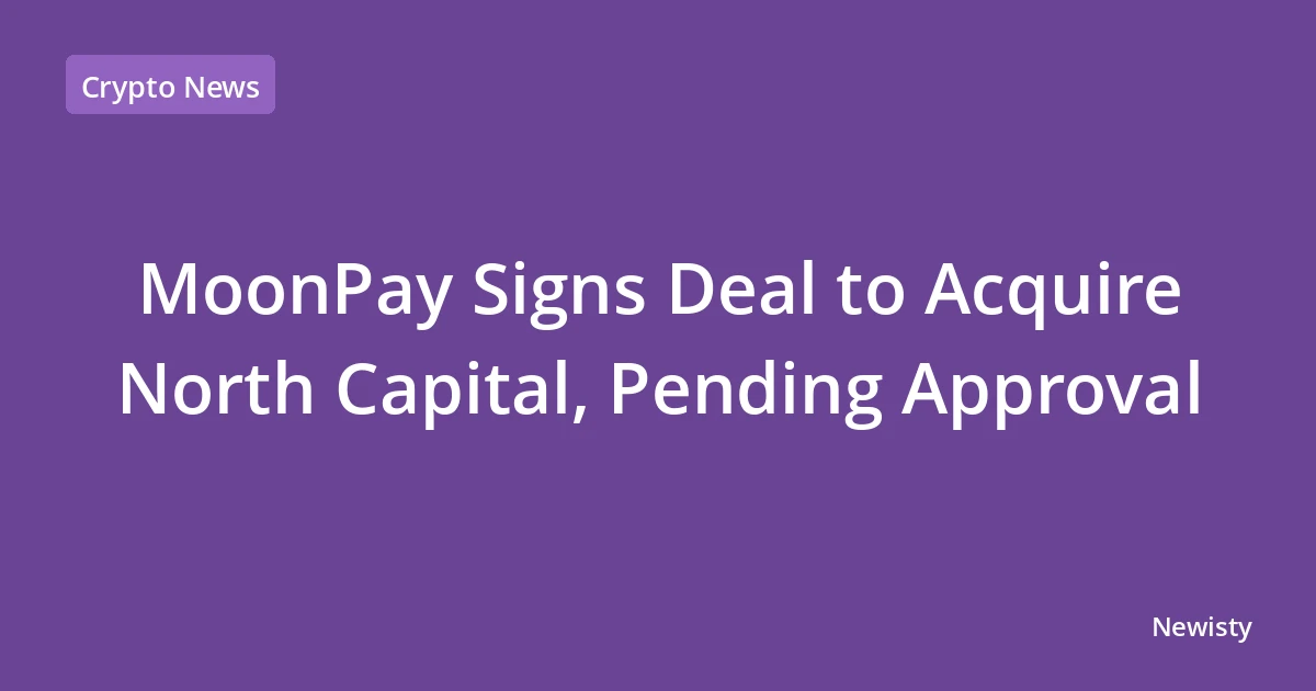 MoonPay Signs Deal to Acquire North Capital, Pending Approval