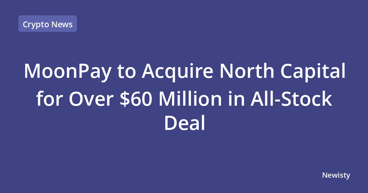MoonPay to Acquire North Capital for Over $60 Million in All-Stock Deal