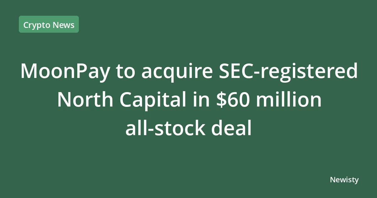 MoonPay to acquire SEC-registered North Capital in $60 million all-stock deal