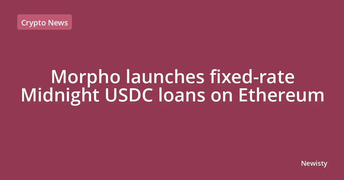 Morpho launches fixed-rate Midnight USDC loans on Ethereum