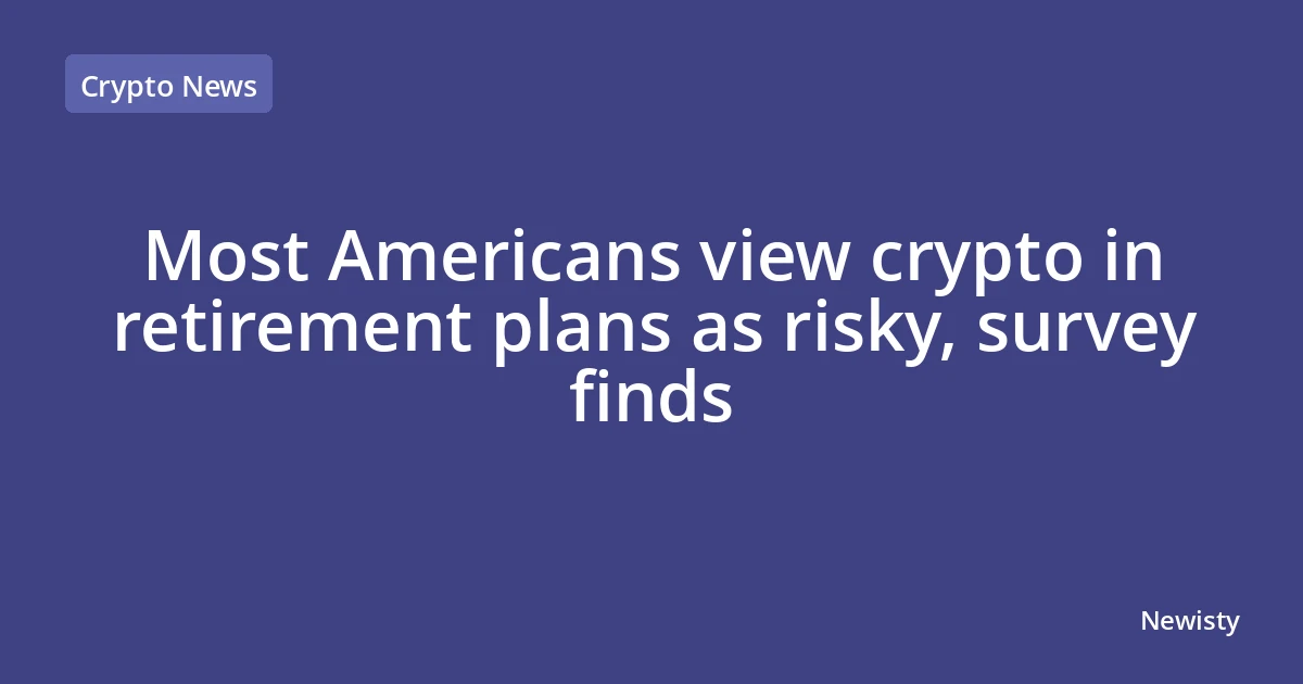 Most Americans view crypto in retirement plans as risky, survey finds
