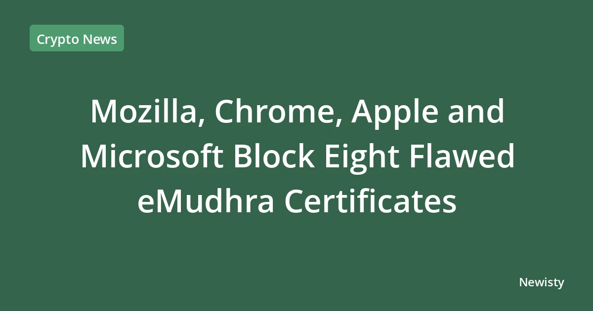 Mozilla, Chrome, Apple and Microsoft Block Eight Flawed eMudhra Certificates