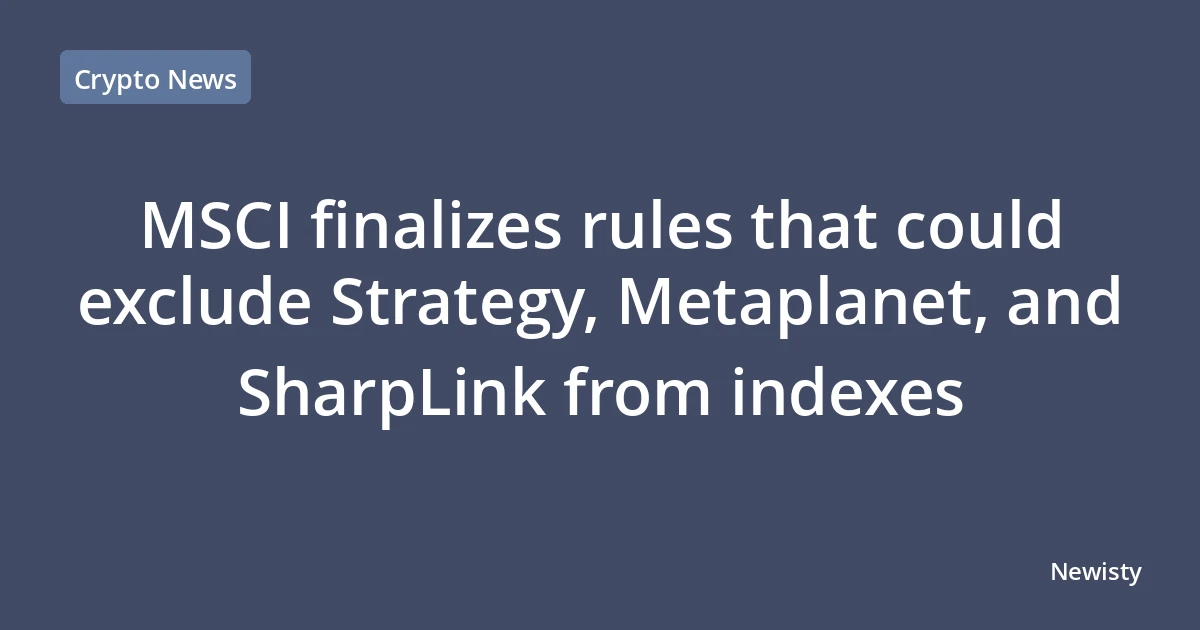 MSCI finalizes rules that could exclude Strategy, Metaplanet, and SharpLink from indexes