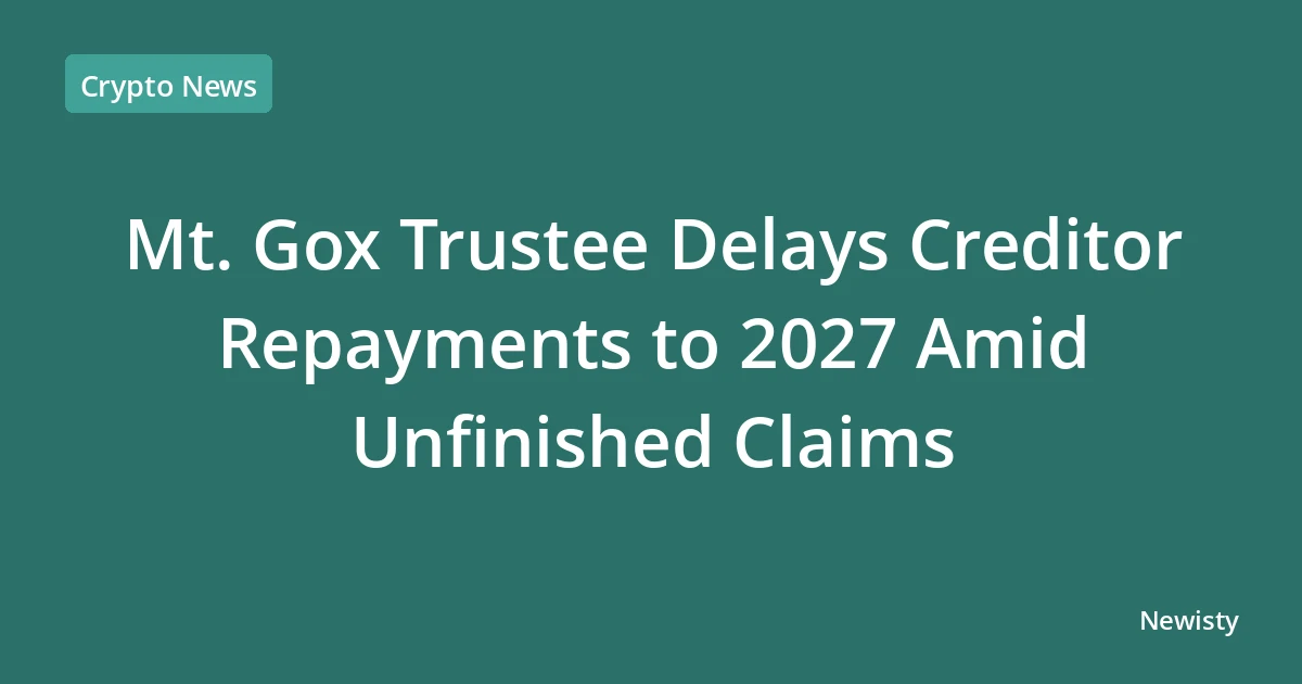 Mt. Gox Trustee Delays Creditor Repayments to 2027 Amid Unfinished Claims