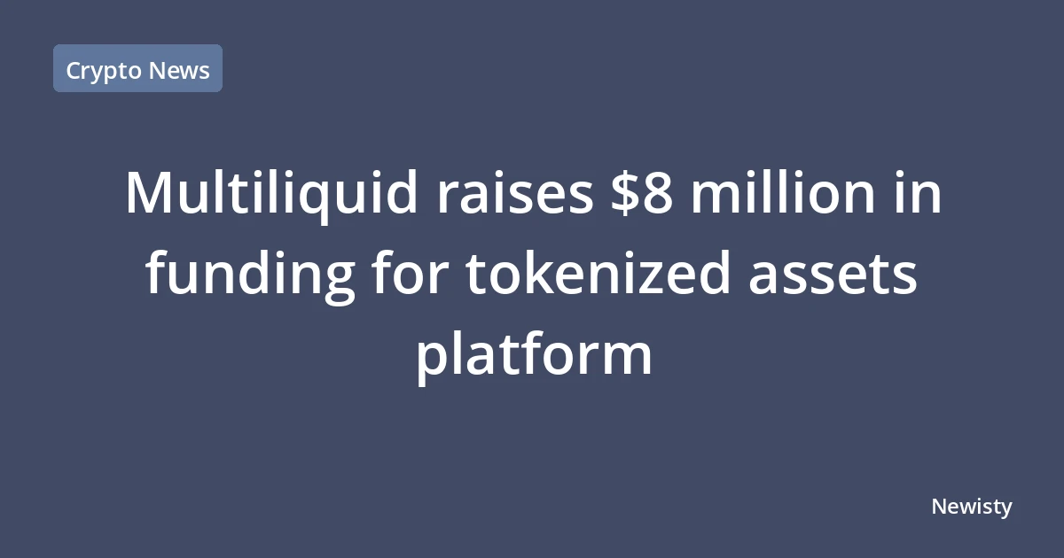 Multiliquid raises $8 million in funding for tokenized assets platform