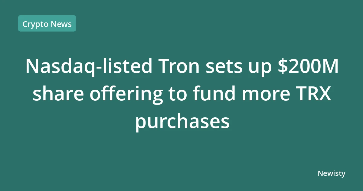 Nasdaq-listed Tron sets up $200M share offering to fund more TRX purchases