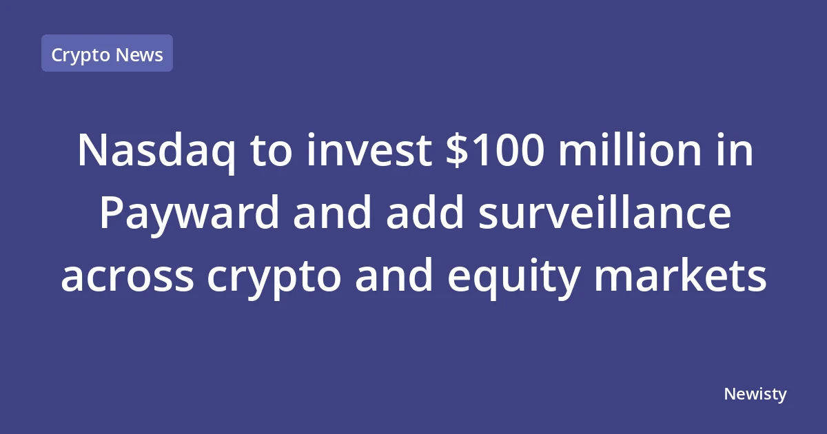 Nasdaq to invest $100 million in Payward and add surveillance across crypto and equity markets