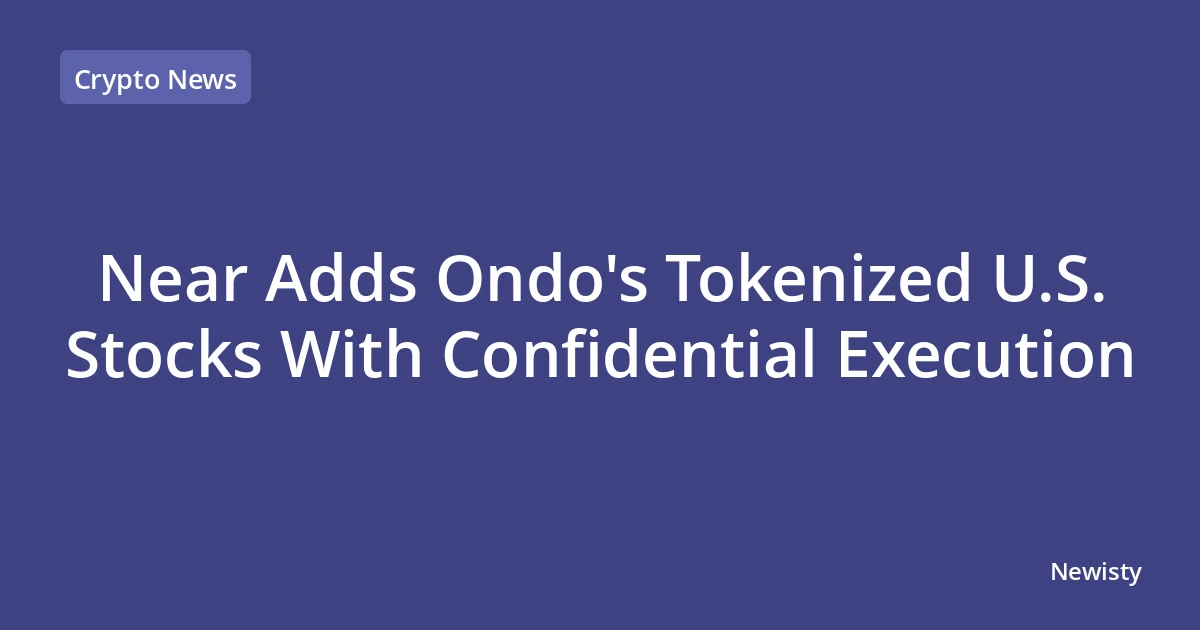 Near Adds Ondo's Tokenized U.S. Stocks With Confidential Execution