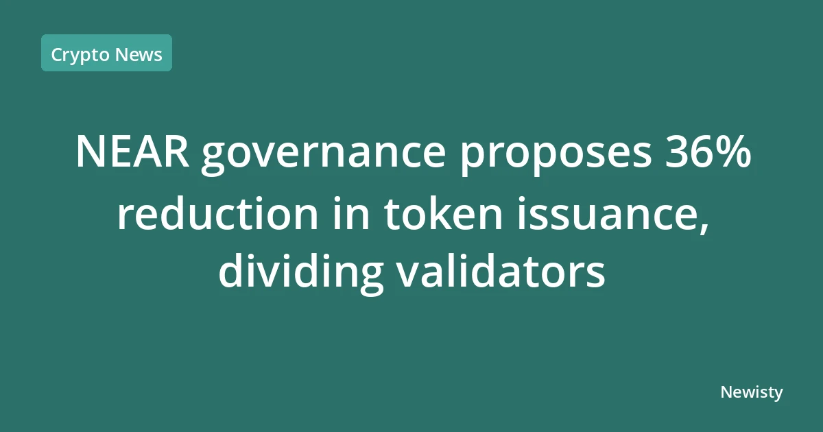 NEAR governance proposes 36% reduction in token issuance, dividing validators