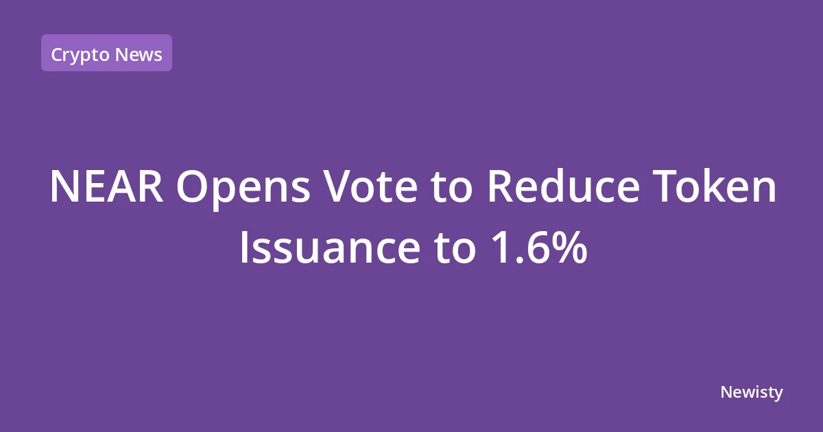 NEAR Opens Vote to Reduce Token Issuance to 1.6%