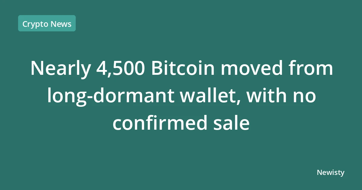 Nearly 4,500 Bitcoin moved from long-dormant wallet, with no confirmed sale