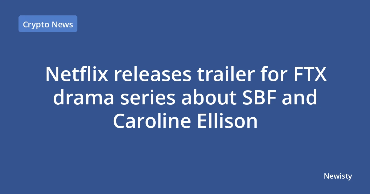 Netflix releases trailer for FTX drama series about SBF and Caroline Ellison