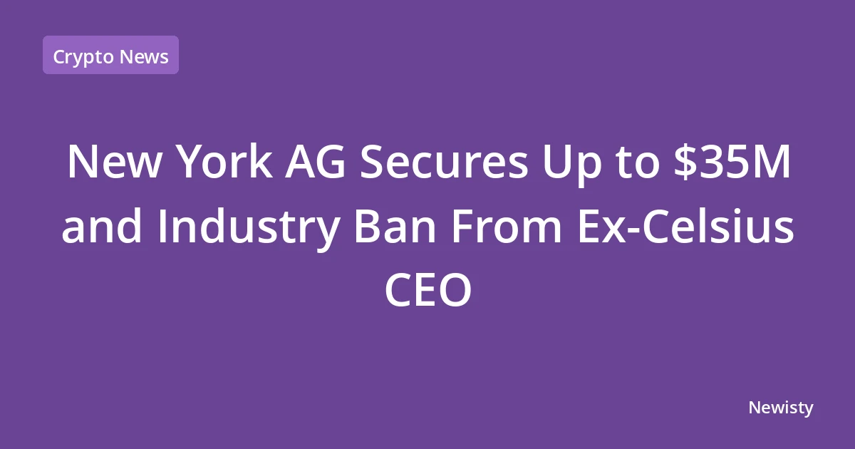 New York AG Secures Up to $35M and Industry Ban From Ex-Celsius CEO