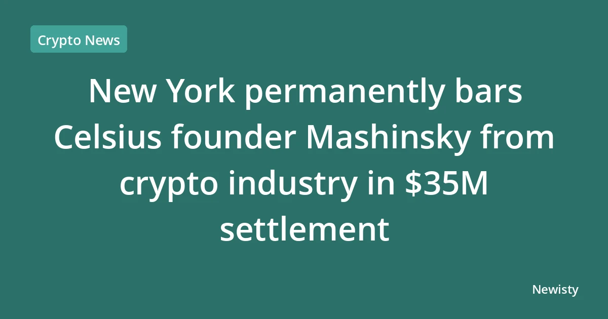 New York permanently bars Celsius founder Mashinsky from crypto industry in $35M settlement