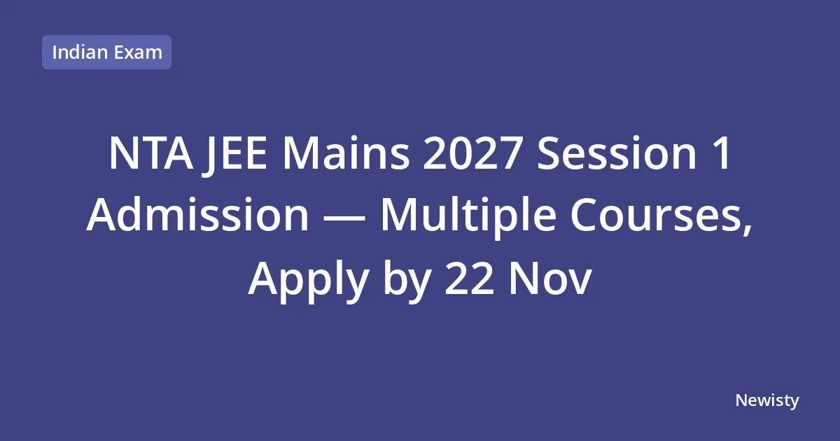 NTA JEE Mains 2027 Session 1 Admission — Multiple Courses, Apply by 22 Nov