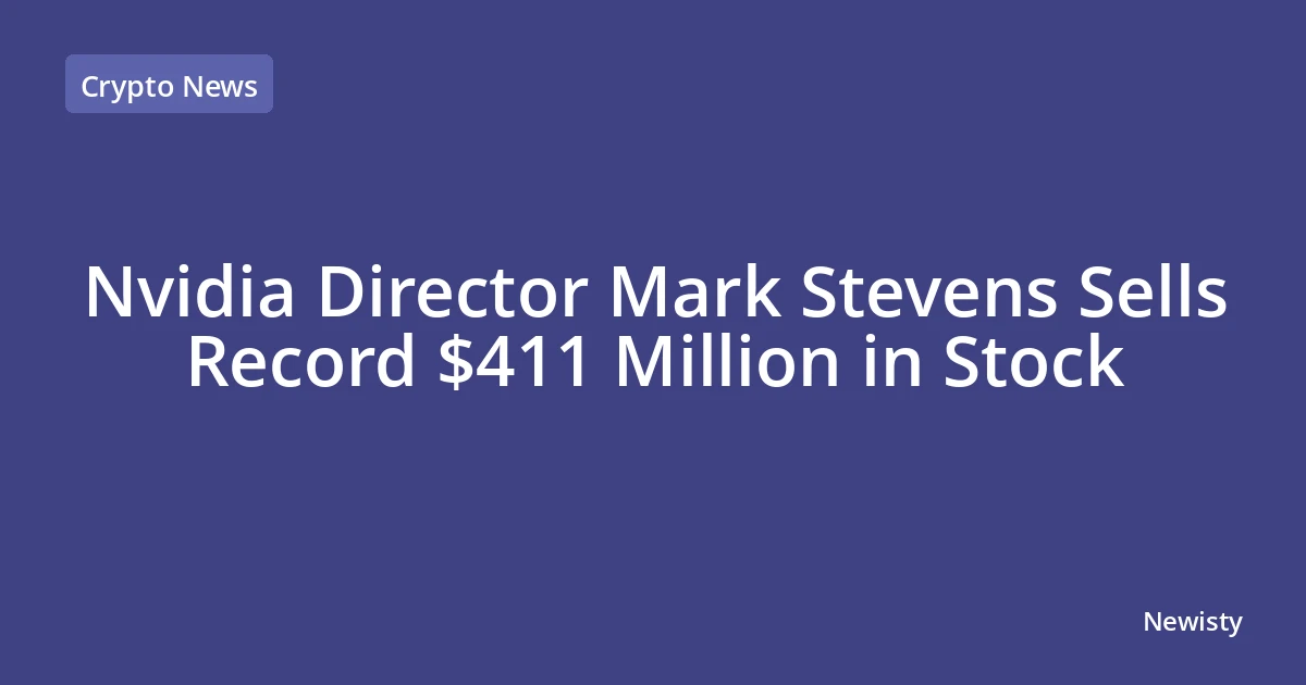 Nvidia Director Mark Stevens Sells Record $411 Million in Stock