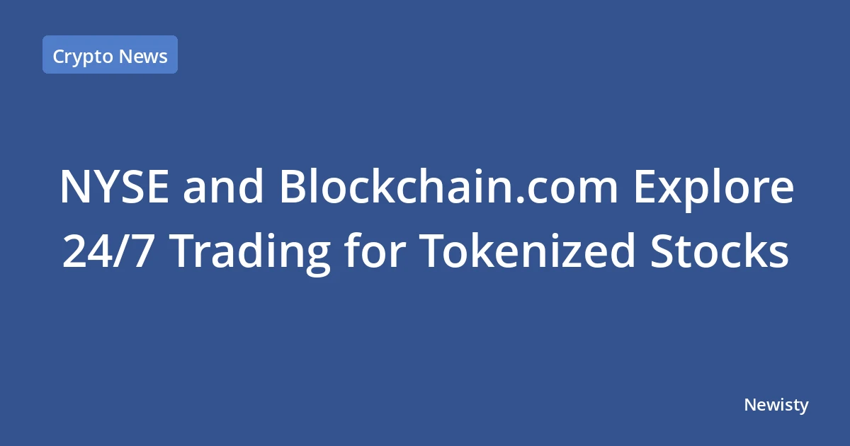 NYSE and Blockchain.com Explore 24/7 Trading for Tokenized Stocks