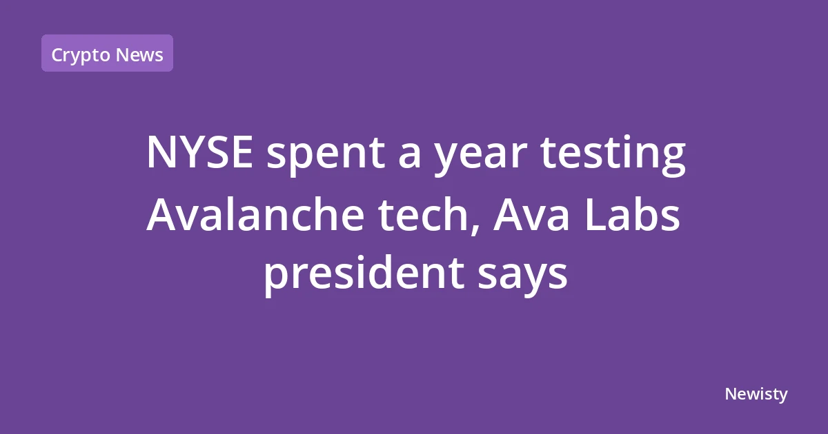 NYSE spent a year testing Avalanche tech, Ava Labs president says