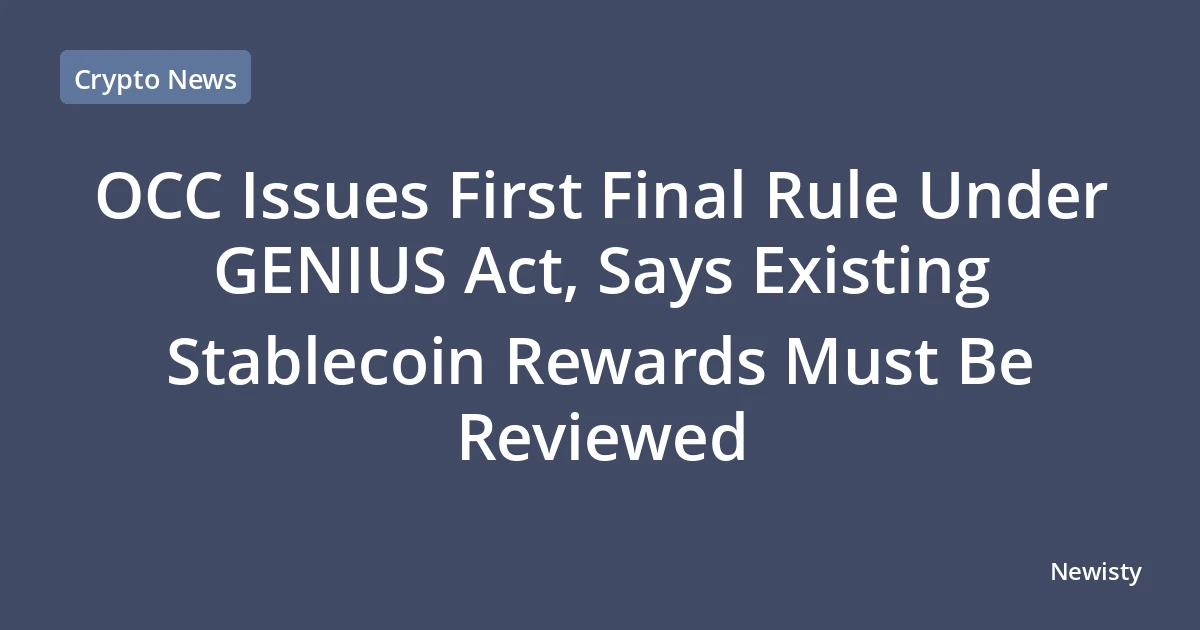 OCC Issues First Final Rule Under GENIUS Act, Says Existing Stablecoin Rewards Must Be Reviewed